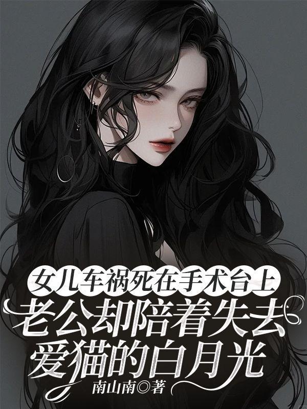 女儿车祸死在手术台上，老公却陪着失去爱猫的白月光