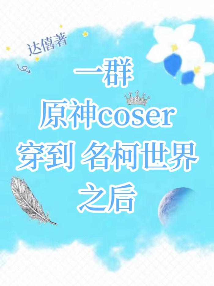 一群原神coser穿到名柯世界之后